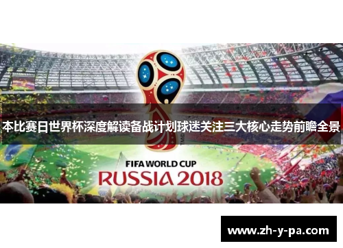 本比赛日世界杯深度解读备战计划球迷关注三大核心走势前瞻全景