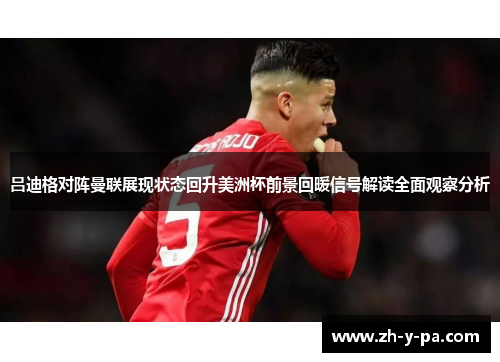吕迪格对阵曼联展现状态回升美洲杯前景回暖信号解读全面观察分析