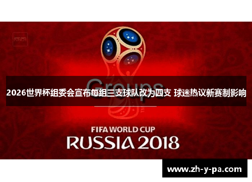 2026世界杯组委会宣布每组三支球队改为四支 球迷热议新赛制影响